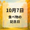 １０月７日　食べ物の記念日