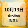 １０月１３日　食べ物の記念日