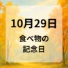 １０月２９日　食べ物の記念日