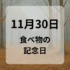 １１月３０日　食べ物の記念日