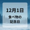 １２月１日　食べ物の記念日