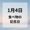 １月４日　食べ物の記念日