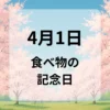 ４月１日　食べ物の記念日