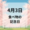 ４月３日　食べ物の記念日