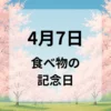 ４月７日　食べ物の記念日