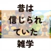 昔は信じられていた雑学