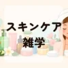スキンケア雑学