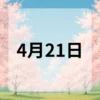 4月21日　今日は何の日