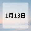 1月13日　今日は何の日