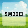 5月20日　今日は何の日