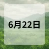 6月22日　今日は何の日