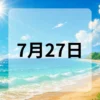 7月27日　今日は何の日