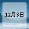 12月3日　今日は何の日