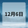 12月6日　今日は何の日