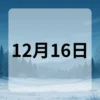12月16日　今日は何の日