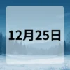 12月25日　今日は何の日