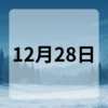 12月28日　今日は何の日