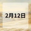 2月12日　今日は何の日