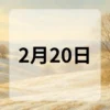 2月20日　今日は何の日