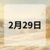 2月29日　今日は何の日