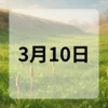 3月10日　今日は何の日