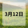 3月12日　今日は何の日