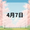 4月7日　今日は何の日